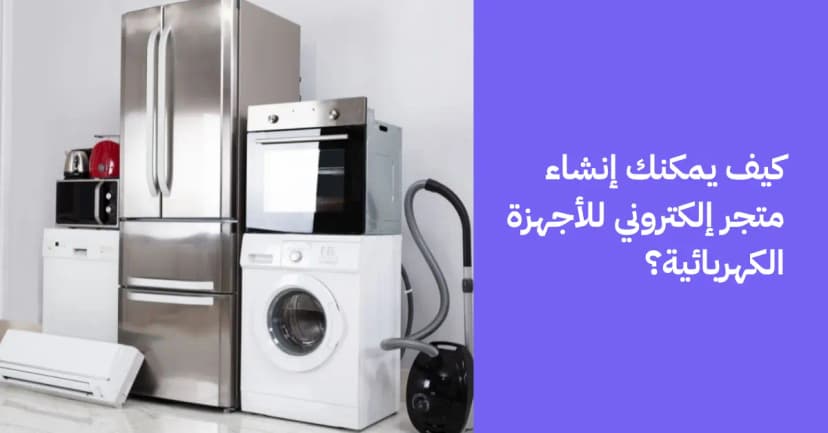 كيف يمكنك إنشاء متجر إلكتروني للأجهزة الكهربائية؟