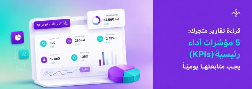 قراءة تقارير متجرك: 5 مؤشرات أداء رئيسية (KPIs) يجب متابعتها يوميًا