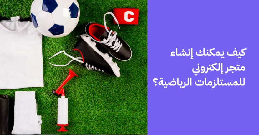 كيف يمكنك إنشاء متجر إلكتروني للمستلزمات الرياضية؟